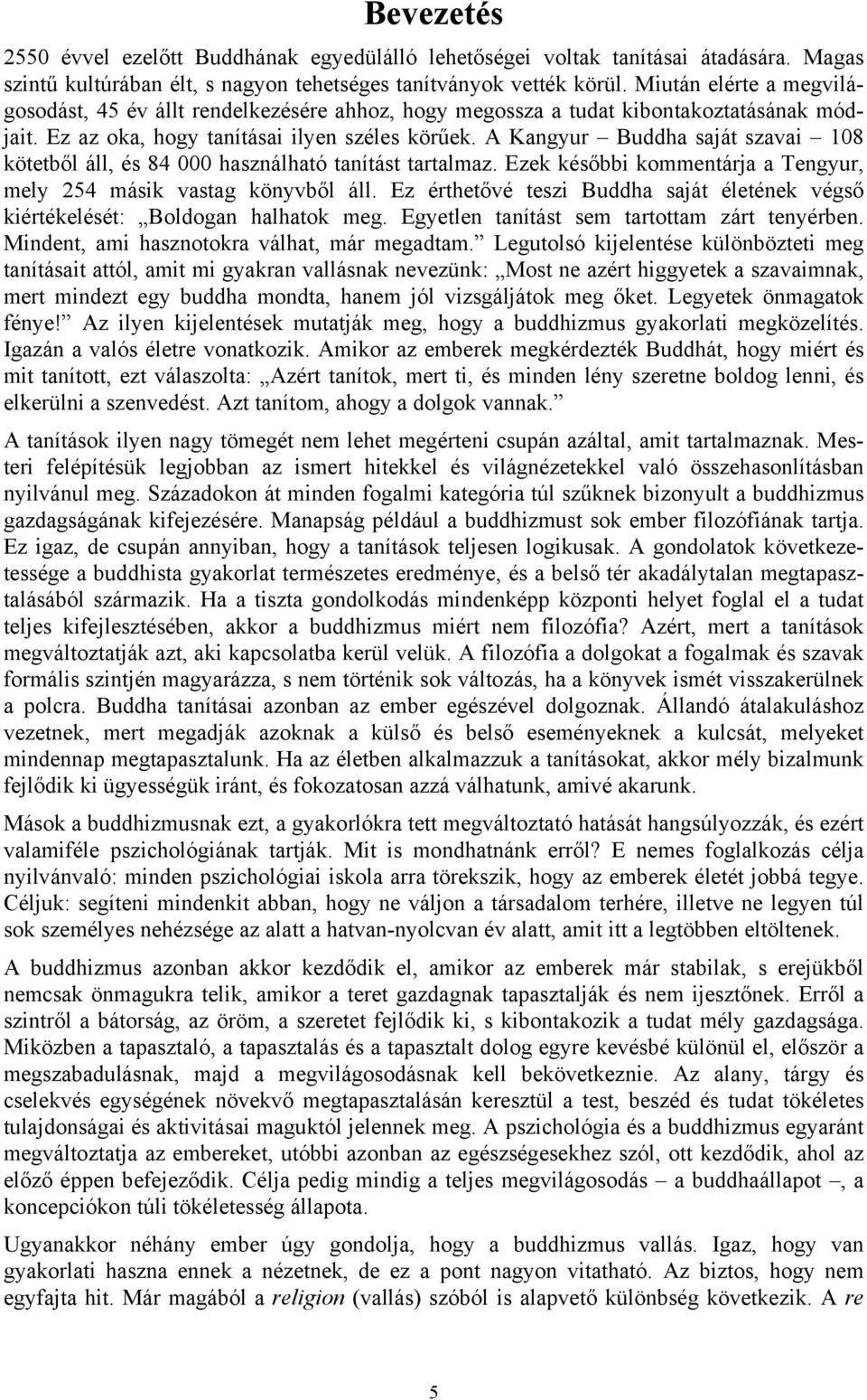 A Kangyur Buddha saját szavai 108 kötetből áll, és 84 000 használható tanítást tartalmaz. Ezek későbbi kommentárja a Tengyur, mely 254 másik vastag könyvből áll.