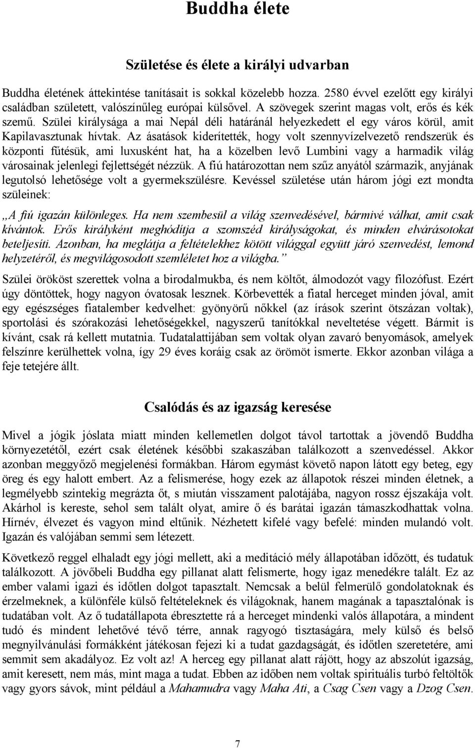 Az ásatások kiderítették, hogy volt szennyvízelvezető rendszerük és központi fűtésük, ami luxusként hat, ha a közelben levő Lumbini vagy a harmadik világ városainak jelenlegi fejlettségét nézzük.