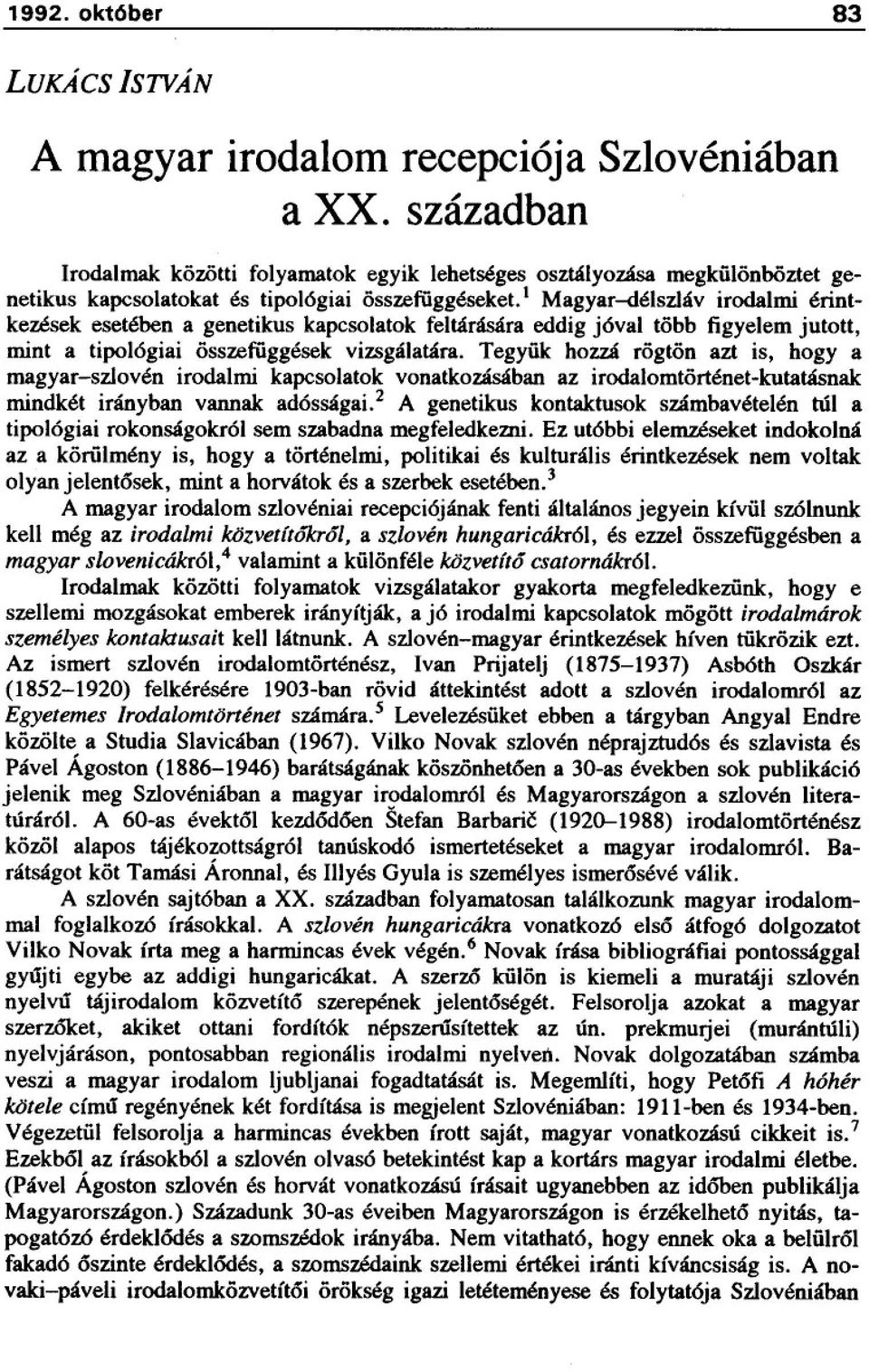 l Magyar-délszláv irodalmi érintkezések esetében a genetikus kapcsolatok feltárására eddig jóval több figyelem jutott, mint a tipológiai összefüggések vizsgálatára.