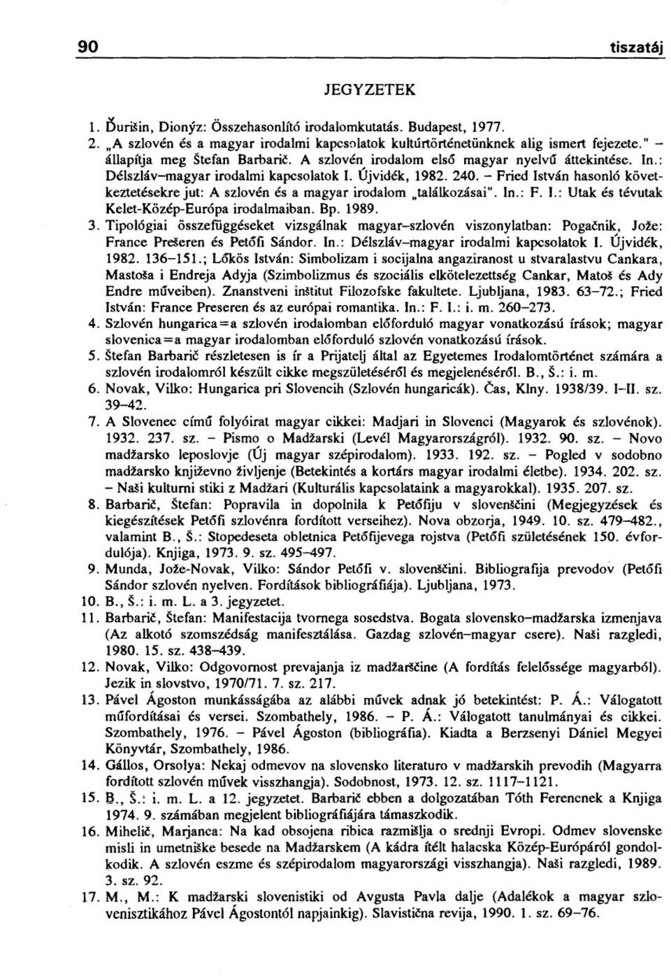 - Pried István hasonló következtetésekrejut: A szlovén és a magyar irodalom "találkozásai". In.: P. 1.: Utak és tévutak Kelet-Közép-Európa irodalmaiban. Bp. 1989. 3.