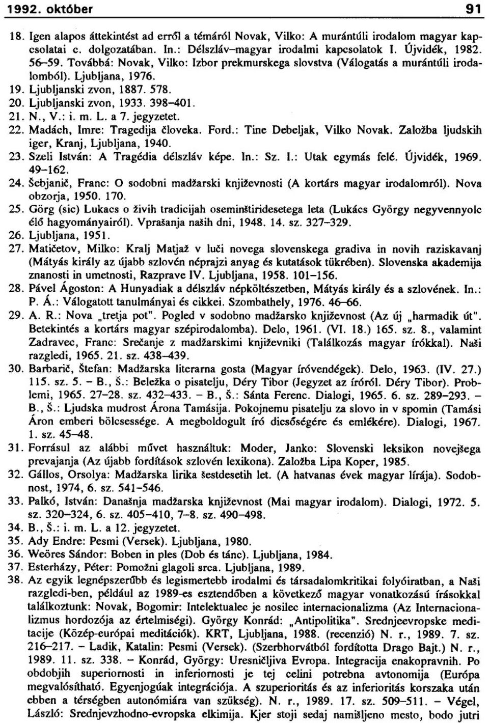 jegyzetet. 22. Madách, Imre: Tragedija ~Ioveka. Ford.: Tine Debeljak, Vilko Novak. Zalotba Ijudskih iger, Kranj, Ljubljana, 1940. 23. Szeli István: A Tragédia délszláv képe. In.: Sz. 1.: Utak egymás felé.
