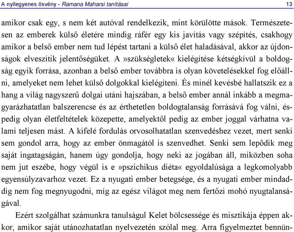 jelentőségüket. A»szükségletek«kielégítése kétségkívül a boldogság egyik forrása, azonban a belső ember továbbra is olyan követelésekkel fog előállni, amelyeket nem lehet külső dolgokkal kielégíteni.