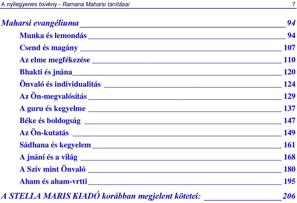 129 A guru és kegyelme 137 Béke és boldogság 147 Az Ön-kutatás 149 Sádhana és kegyelem 161 A jnání és a