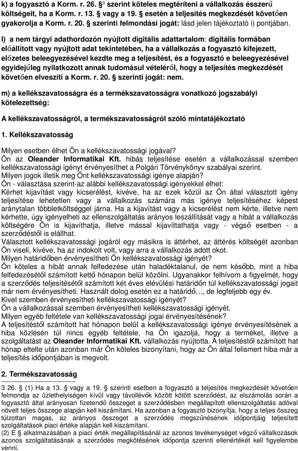 l) a nem tárgyi adathordozón nyújtott digitális adattartalom: digitális formában előállított vagy nyújtott adat tekintetében, ha a vállalkozás a fogyasztó kifejezett, előzetes beleegyezésével kezdte