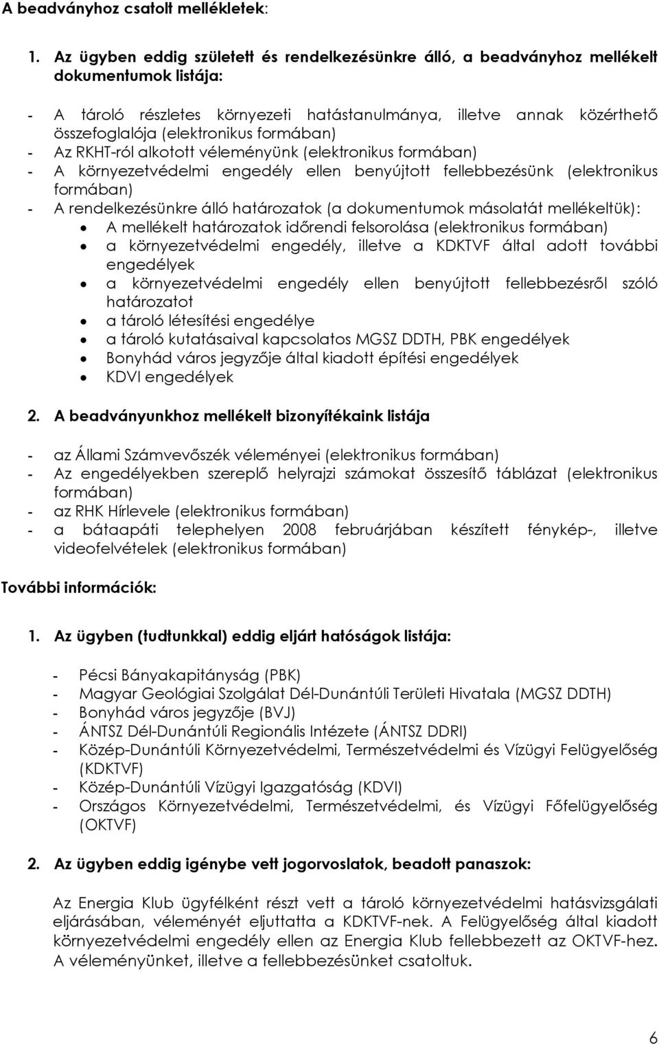 (elektronikus formában) - Az RKHT-ról alkotott véleményünk (elektronikus formában) - A környezetvédelmi engedély ellen benyújtott fellebbezésünk (elektronikus formában) - A rendelkezésünkre álló