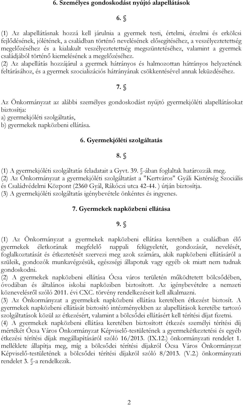 a kialakult veszélyeztetettség megszüntetéséhez, valamint a gyermek családjából történő kiemelésének a megelőzéséhez.