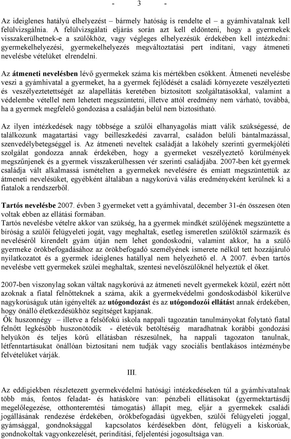 megváltoztatási pert indítani, vagy átmeneti nevelésbe vételüket elrendelni. Az átmeneti nevelésben lévő gyermekek száma kis mértékben csökkent.