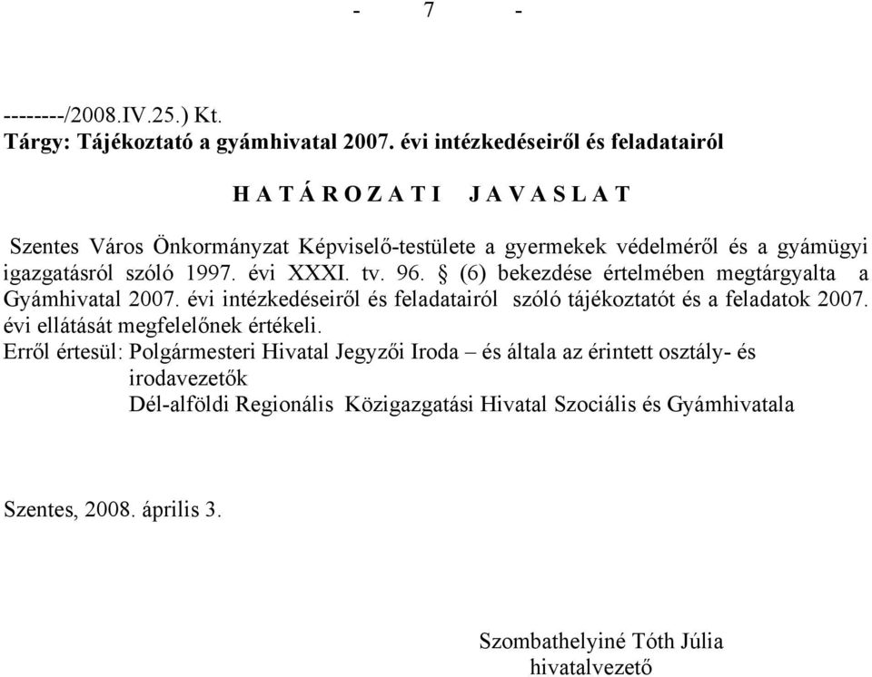 szóló 1997. évi XXXI. tv. 96. (6) bekezdése értelmében megtárgyalta a Gyámhivatal 2007. évi intézkedéseiről és feladatairól szóló tájékoztatót és a feladatok 2007.