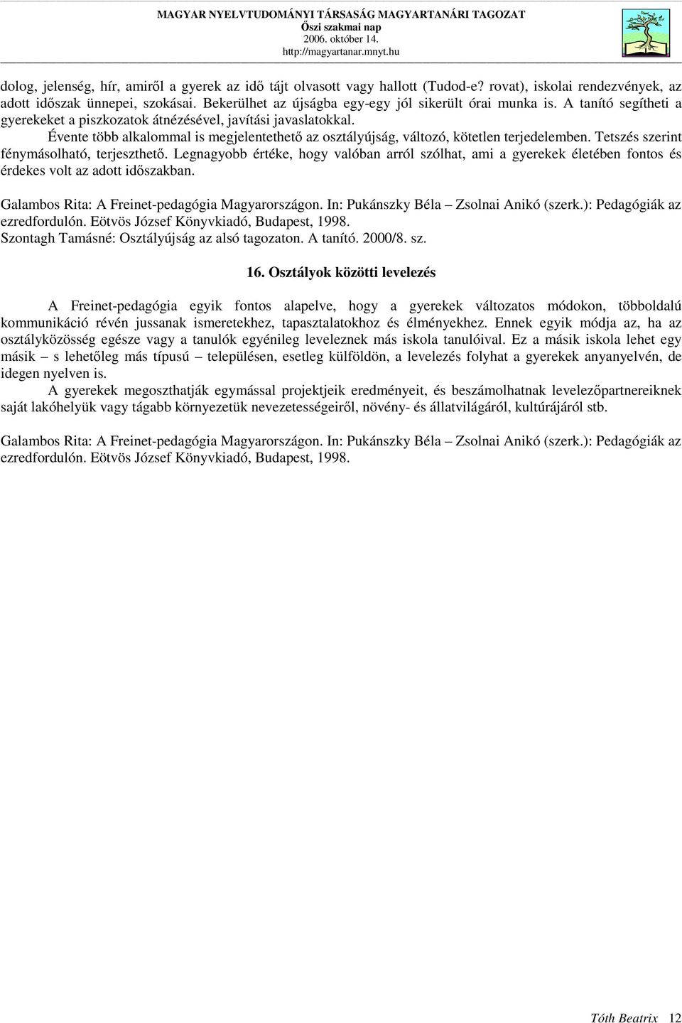 Évente több alkalommal is megjelentethető az osztályújság, változó, kötetlen terjedelemben. Tetszés szerint fénymásolható, terjeszthető.