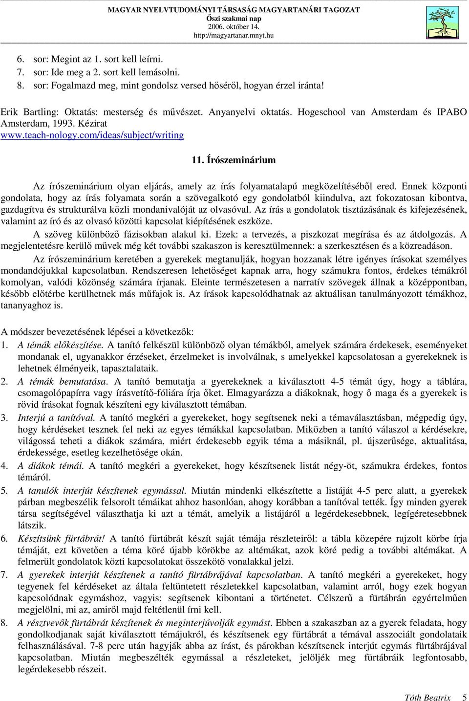 Írószeminárium Az írószeminárium olyan eljárás, amely az írás folyamatalapú megközelítéséből ered.
