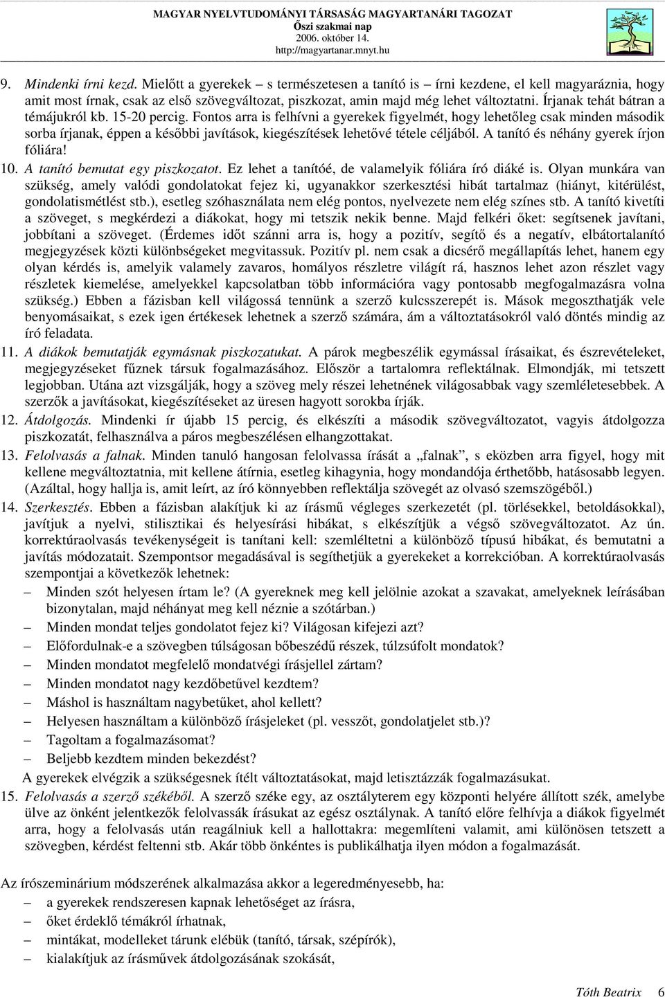 Fontos arra is felhívni a gyerekek figyelmét, hogy lehetőleg csak minden második sorba írjanak, éppen a későbbi javítások, kiegészítések lehetővé tétele céljából.