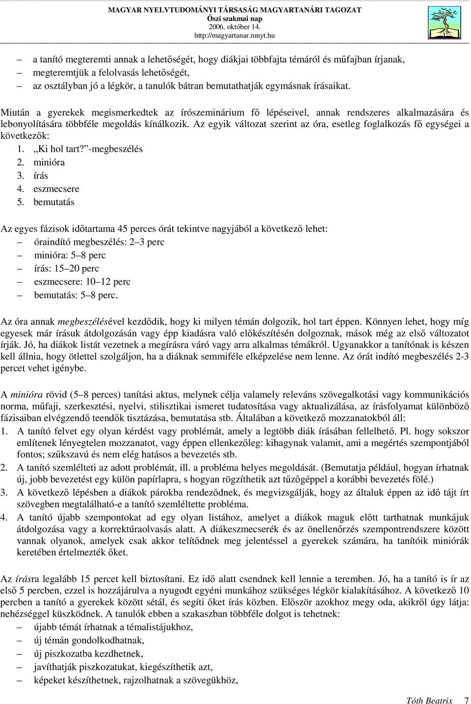 Az egyik változat szerint az óra, esetleg foglalkozás fő egységei a következők: 1. Ki hol tart? -megbeszélés 2. minióra 3. írás 4. eszmecsere 5.