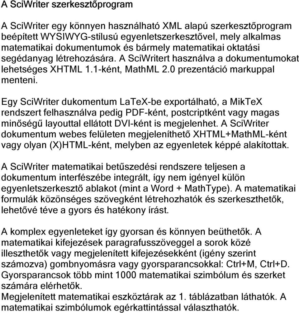 Egy SciWriter dukomentum LaTeX-be exportálható, a MikTeX rendszert felhasználva pedig PDF-ként, postcriptként vagy magas minőségű layouttal ellátott DVI-ként is megjelenhet.