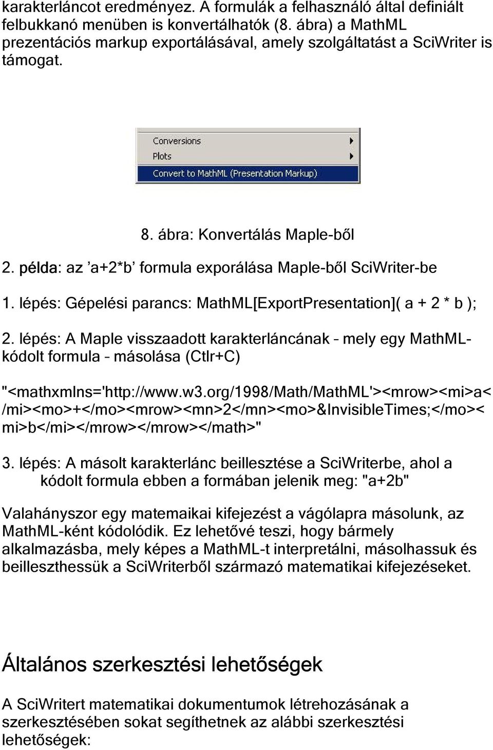 lépés: Gépelési parancs: MathML[ExportPresentation]( a + 2 * b ); 2. lépés: A Maple visszaadott karakterláncának mely egy MathMLkódolt formula másolása (Ctlr+C) "<mathxmlns='http://www.w3.