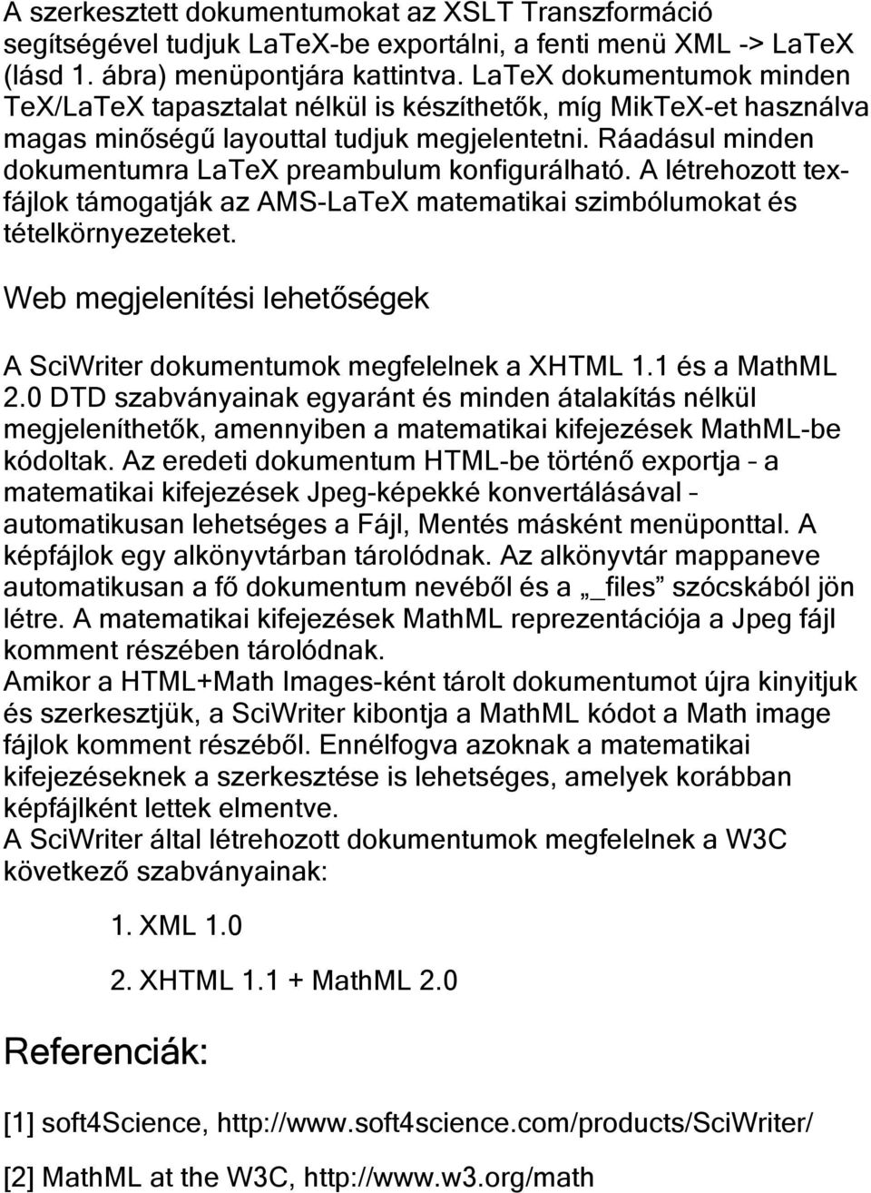 Ráadásul minden dokumentumra LaTeX preambulum konfigurálható. A létrehozott texfájlok támogatják az AMS-LaTeX matematikai szimbólumokat és tételkörnyezeteket.