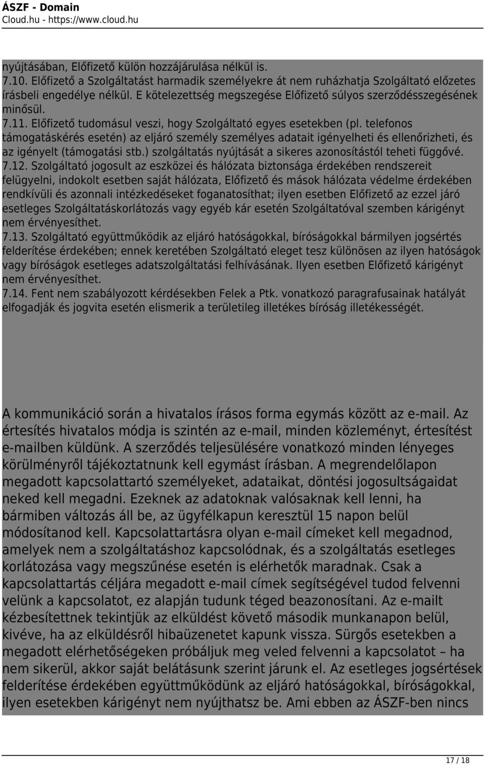 telefonos támogatáskérés esetén) az eljáró személy személyes adatait igényelheti és ellenőrizheti, és az igényelt (támogatási stb.) szolgáltatás nyújtását a sikeres azonosítástól teheti függővé. 7.12.