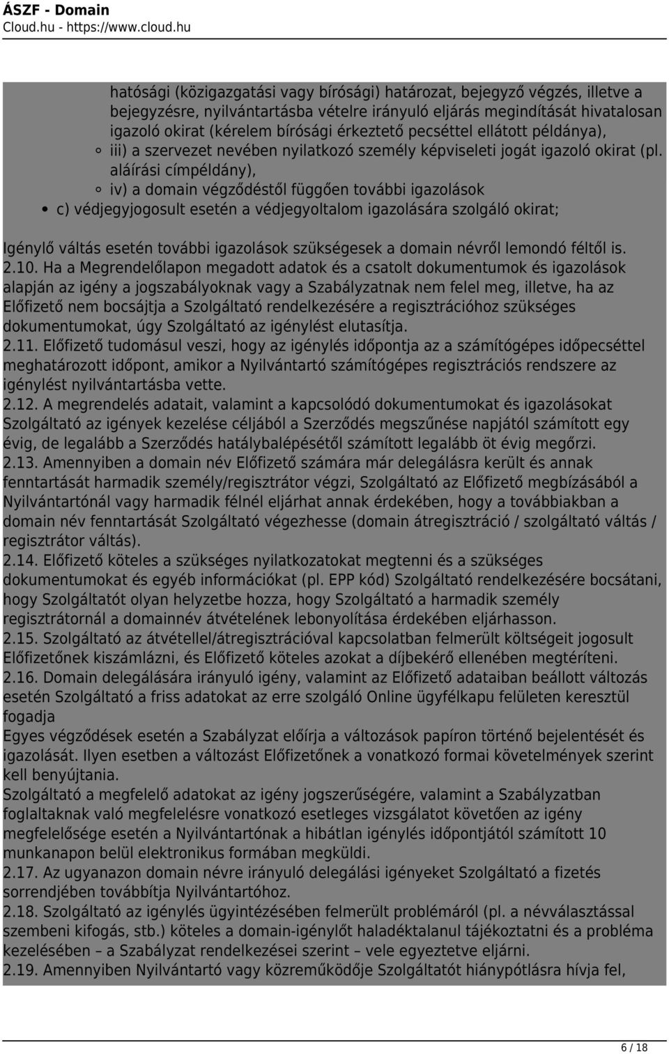 aláírási címpéldány), iv) a domain végződéstől függően további igazolások c) védjegyjogosult esetén a védjegyoltalom igazolására szolgáló okirat; Igénylő váltás esetén további igazolások szükségesek