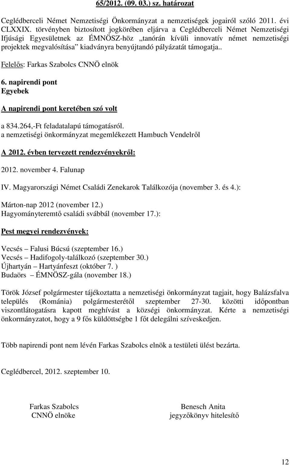 benyújtandó pályázatát támogatja.. Felelős: Farkas Szabolcs CNNÖ elnök 6. napirendi pont Egyebek A napirendi pont keretében szó volt a 834.264,-Ft feladatalapú támogatásról.