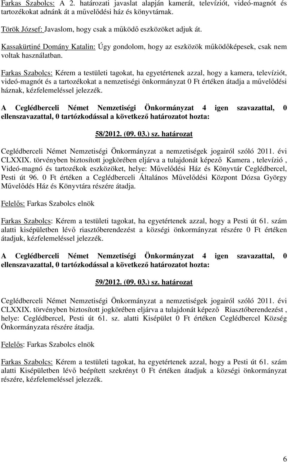 Farkas Szabolcs: Kérem a testületi tagokat, ha egyetértenek azzal, hogy a kamera, televíziót, videó-magnót és a tartozékokat a nemzetiségi önkormányzat 0 Ft értéken átadja a művelődési háznak,