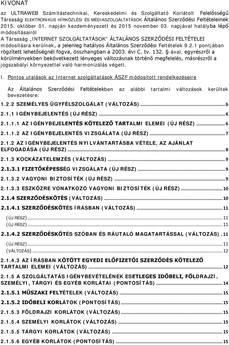 napjával hatályba lépő módosításairól A Társaság INTERNET SZOLGÁLTATÁSOK ÁLTALÁNOS SZERZŐDÉSI FELTÉTELEI módosításra kerülnek, a jelenleg hatályos Általános Szerződési Feltételek 9.2.