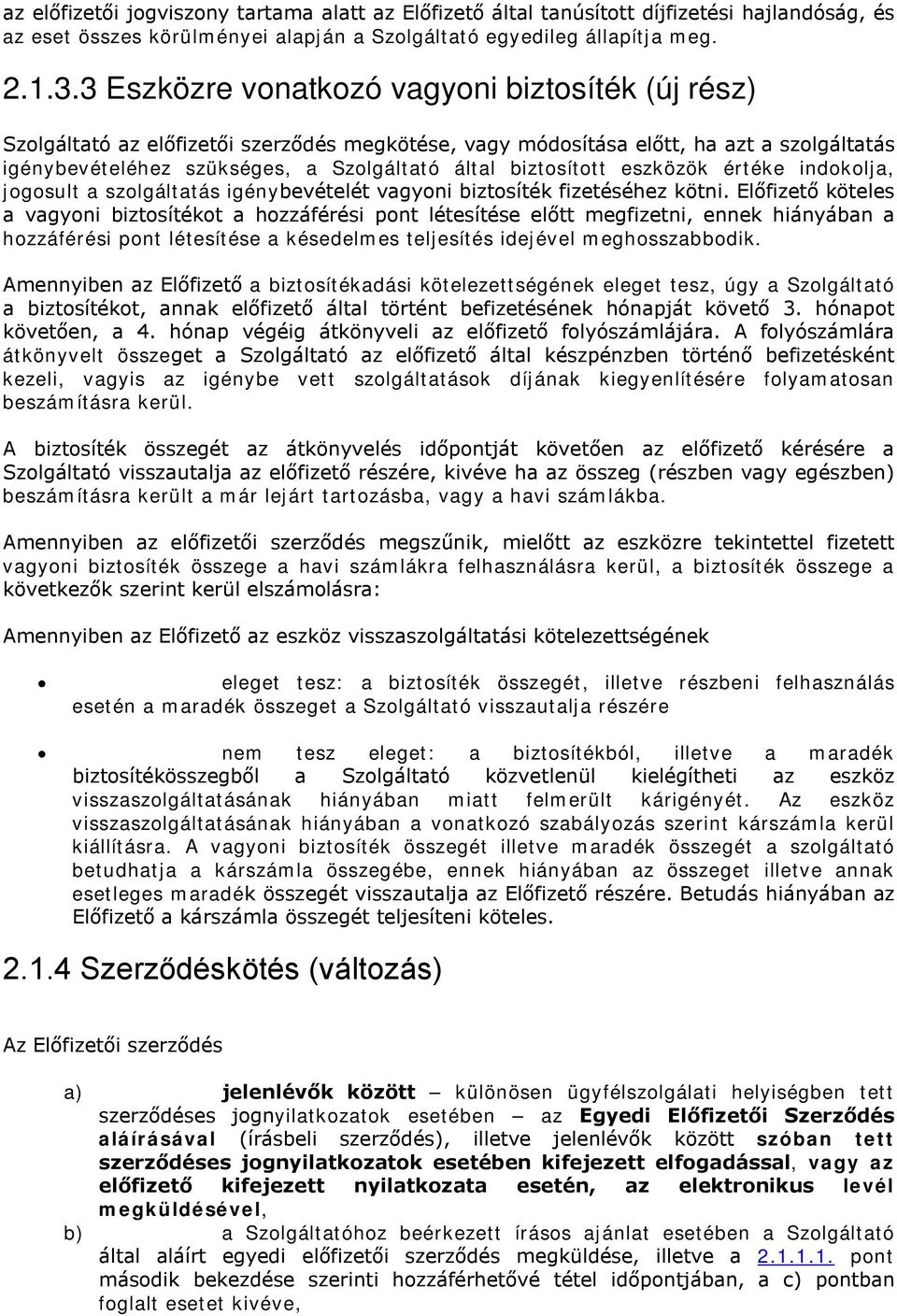 biztosított eszközök értéke indokolja, jogosult a szolgáltatás igénybevételét vagyoni biztosíték fizetéséhez kötni.