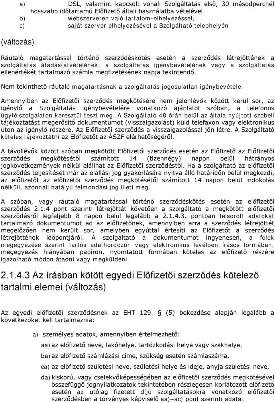 szolgáltatás ellenértékét tartalmazó számla megfizetésének napja tekintendő. Nem tekinthető ráutaló magatartásnak a szolgáltatás jogosulatlan igénybevétele.