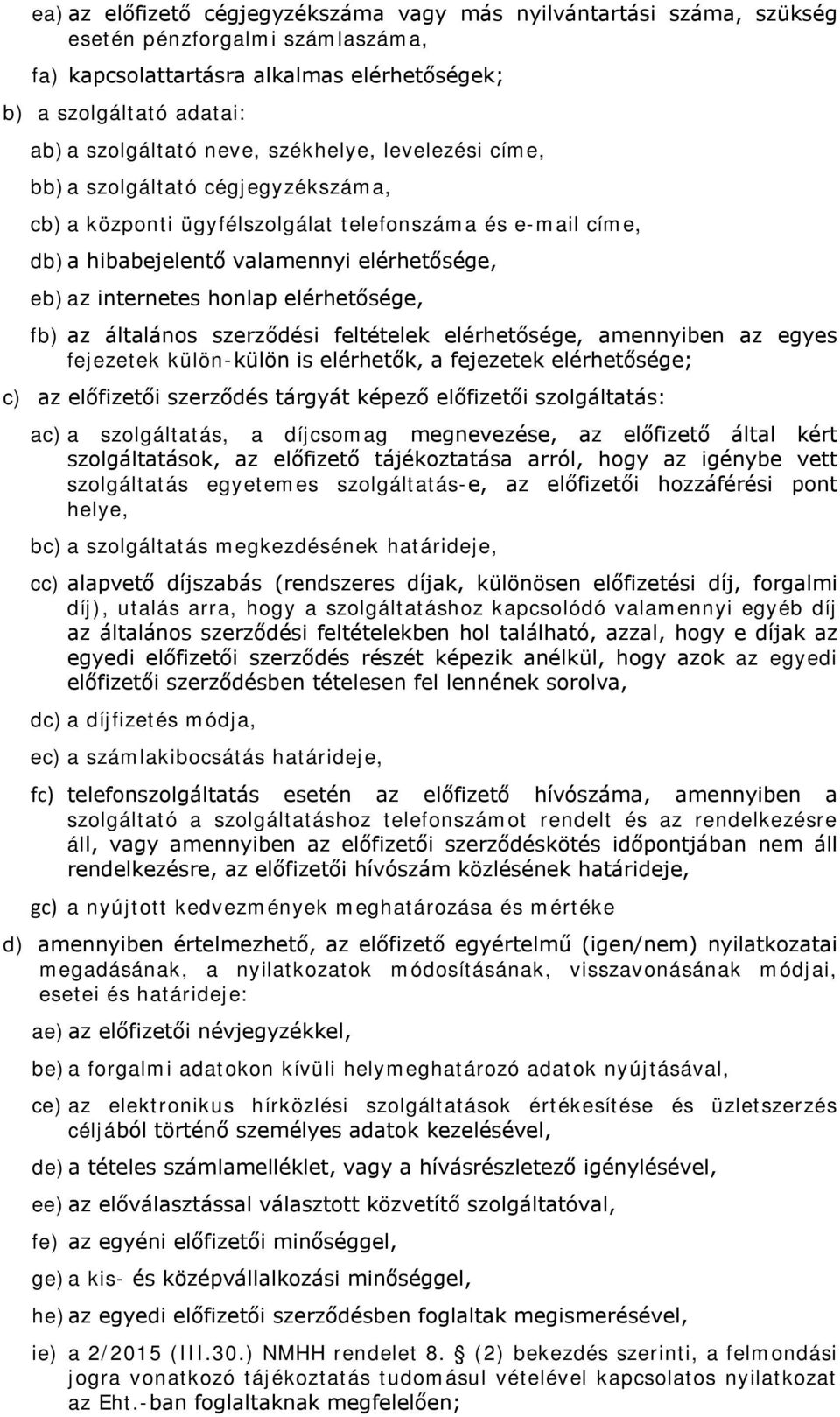 elérhetősége, fb) az általános szerződési feltételek elérhetősége, amennyiben az egyes fejezetek külön-külön is elérhetők, a fejezetek elérhetősége; c) az előfizetői szerződés tárgyát képező