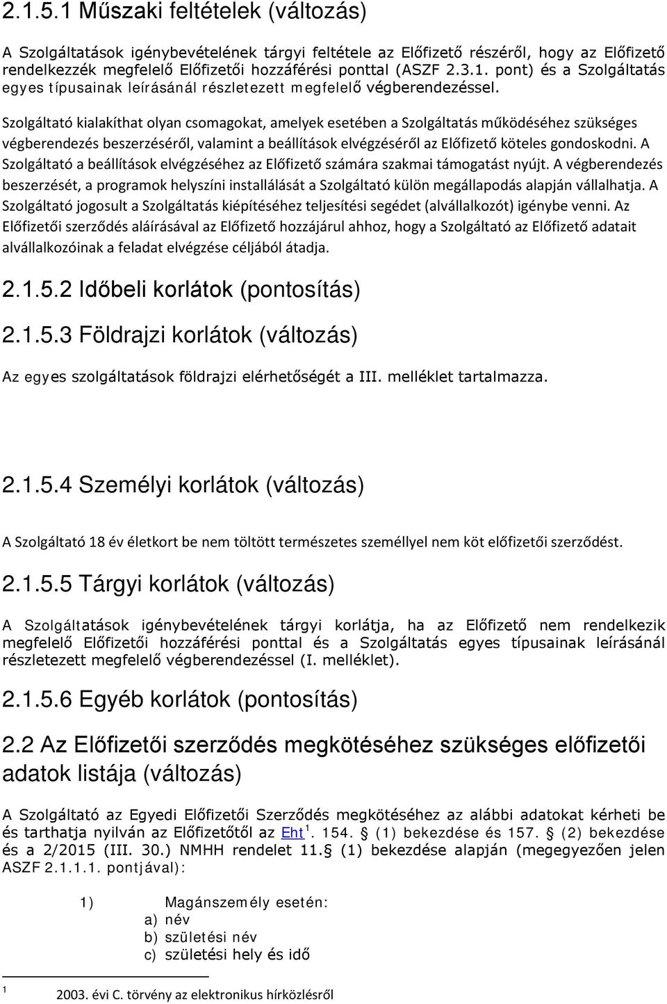 A Szolgáltató a beállítások elvégzéséhez az Előfizető számára szakmai támogatást nyújt.