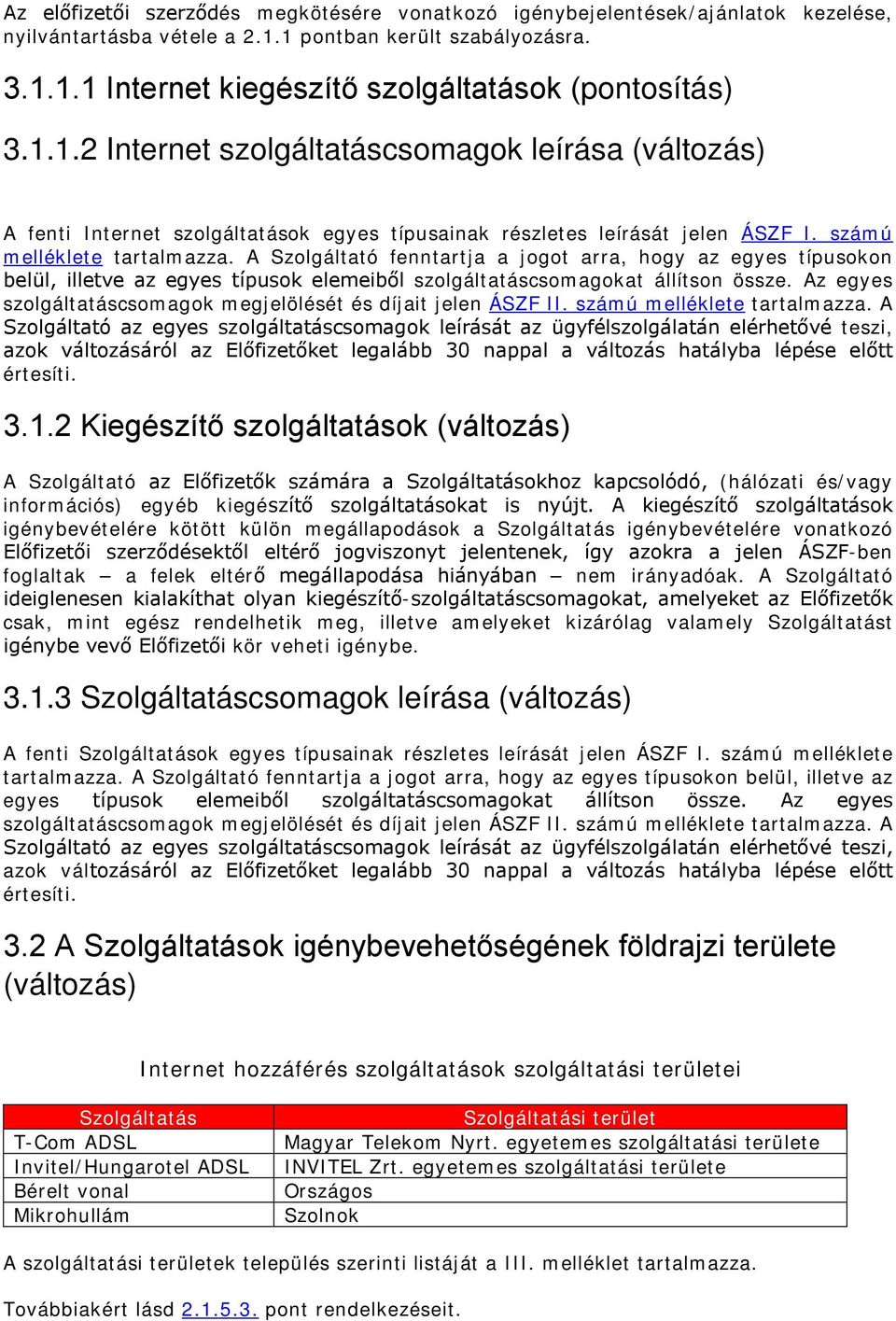 A Szolgáltató fenntartja a jogot arra, hogy az egyes típusokon belül, illetve az egyes típusok elemeiből szolgáltatáscsomagokat állítson össze.