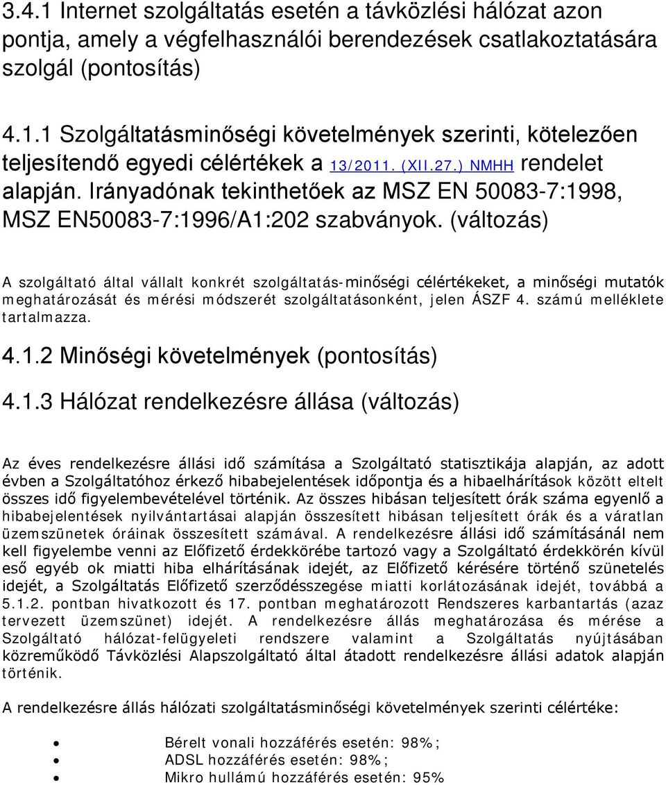 (változás) A szolgáltató által vállalt konkrét szolgáltatás-minőségi célértékeket, a minőségi mutatók meghatározását és mérési módszerét szolgáltatásonként, jelen ÁSZF 4. számú melléklete tartalmazza.