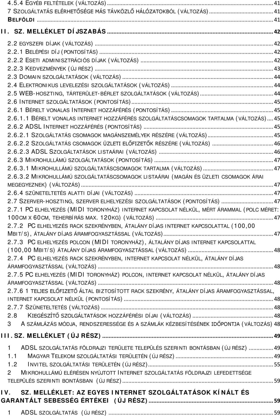.. 44 2.6 INTERNET SZOLGÁLTATÁSOK (PONTOSÍTÁS)... 45 2.6.1 BÉRELT VONALAS INTERNET HOZZÁFÉRÉS (PONTOSÍTÁS)... 45 2.6.1.1 BÉRELT VONALAS INTERNET HOZZÁFÉRÉS SZOLGÁLTATÁSCSOMAGOK TARTALMA (VÁLTOZÁS).
