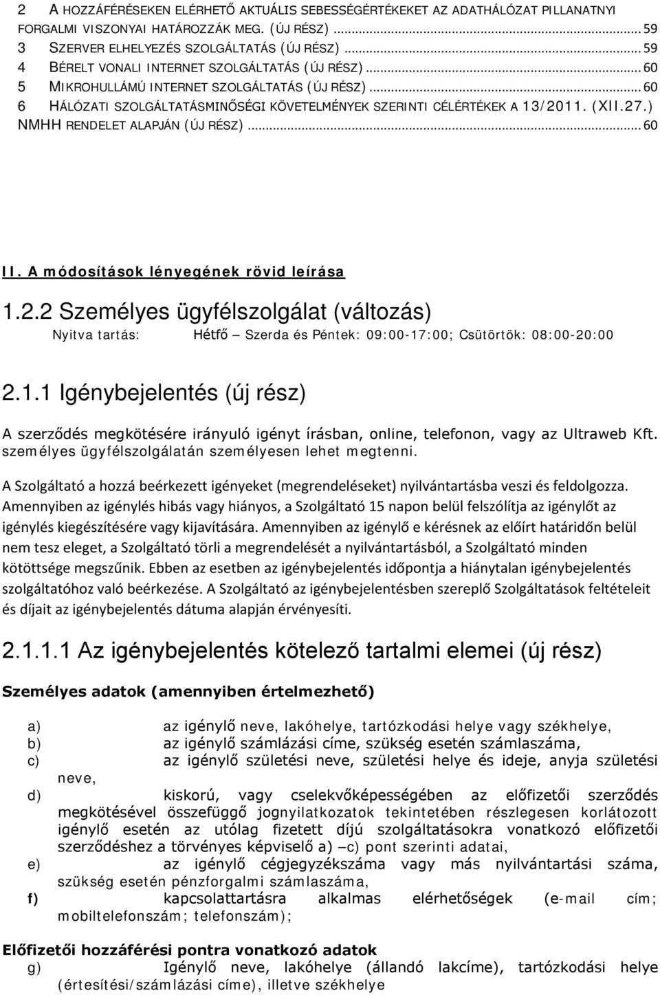 ) NMHH RENDELET ALAPJÁN (ÚJ RÉSZ)... 60 II. A módosítások lényegének rövid leírása 1.2.