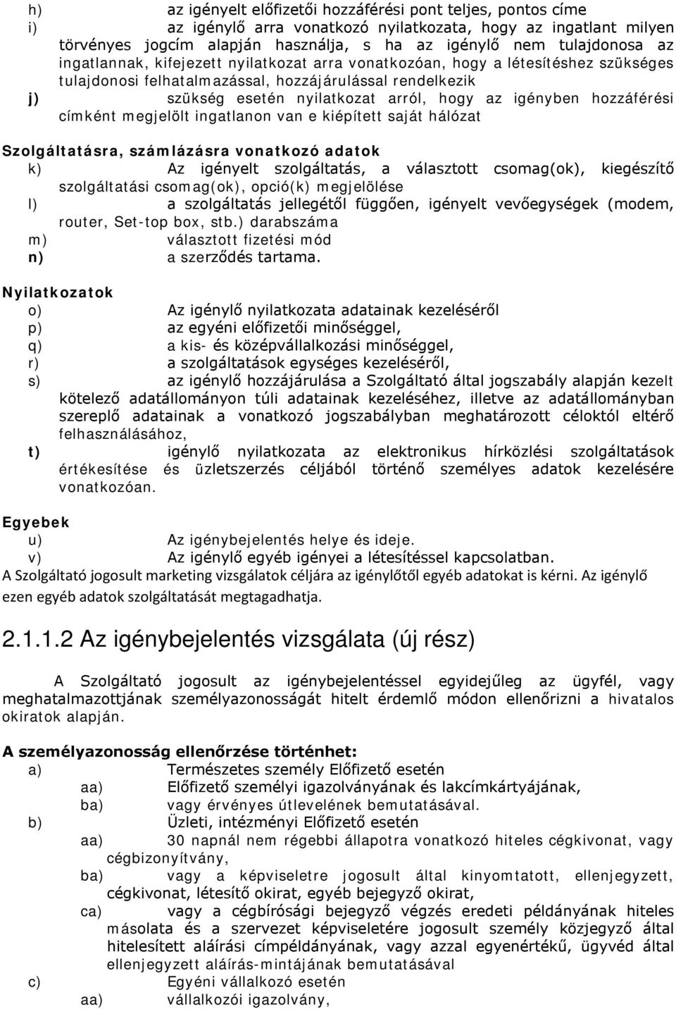 hozzáférési címként megjelölt ingatlanon van e kiépített saját hálózat Szolgáltatásra, számlázásra vonatkozó adatok k) Az igényelt szolgáltatás, a választott csomag(ok), kiegészítő szolgáltatási