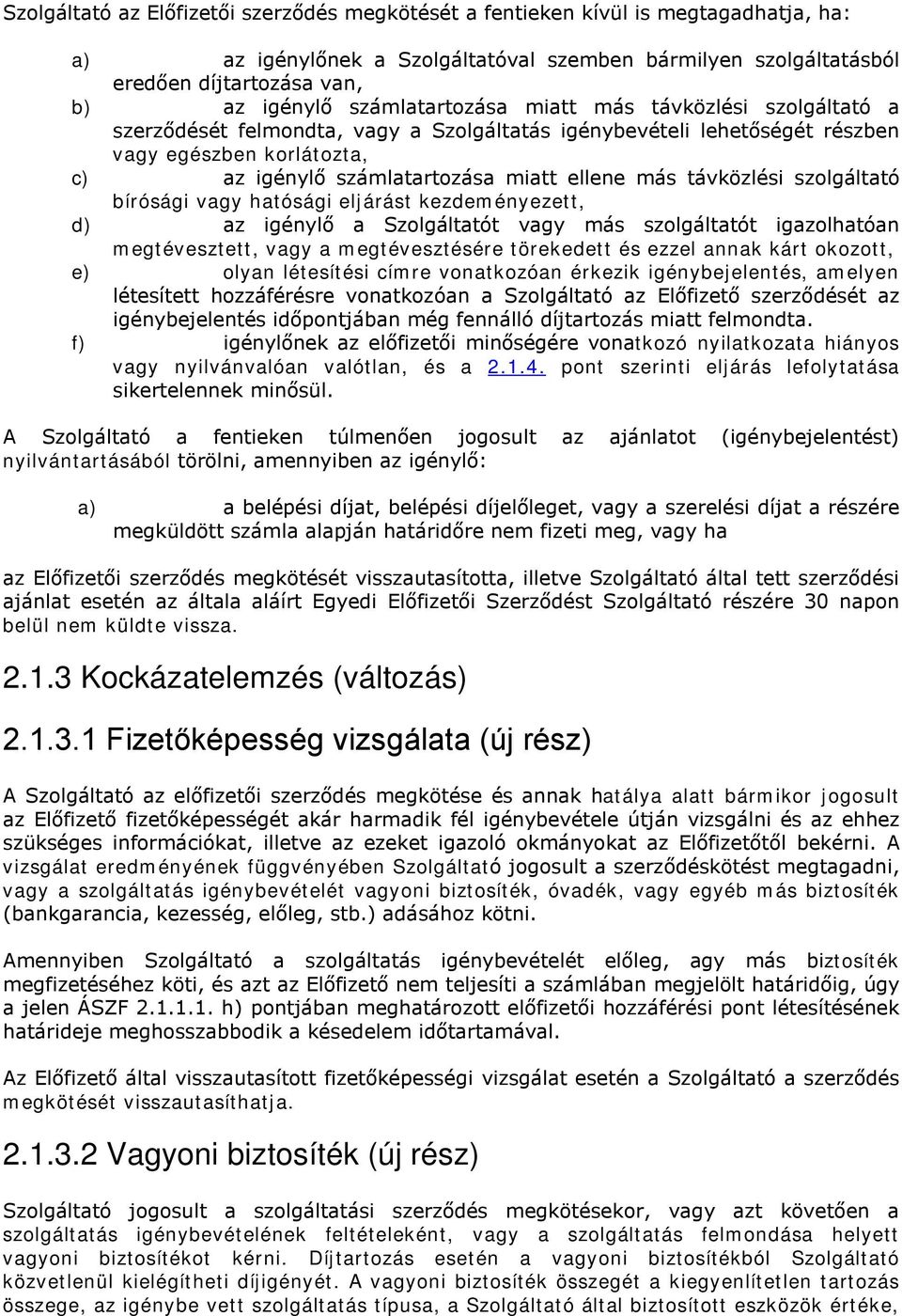 más távközlési szolgáltató bírósági vagy hatósági eljárást kezdeményezett, d) az igénylő a Szolgáltatót vagy más szolgáltatót igazolhatóan megtévesztett, vagy a megtévesztésére törekedett és ezzel