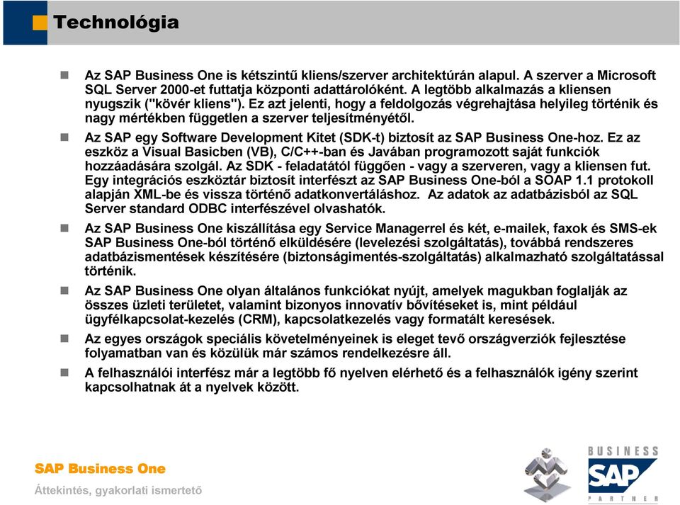 Ez az eszköz a Visual Basicben (VB), C/C++-ban és Javában programozott saját funkciók hozzáadására szolgál. Az SDK - feladatától függıen - vagy a szerveren, vagy a kliensen fut.