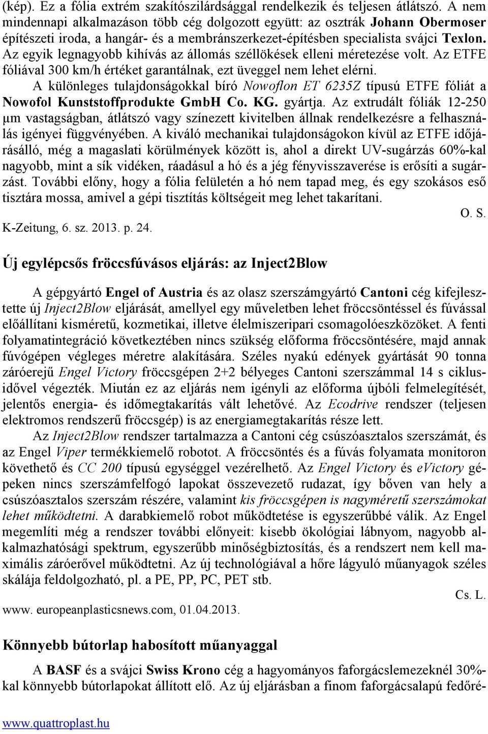 Az egyik legnagyobb kihívás az állomás széllökések elleni méretezése volt. Az ETFE fóliával 300 km/h értéket garantálnak, ezt üveggel nem lehet elérni.