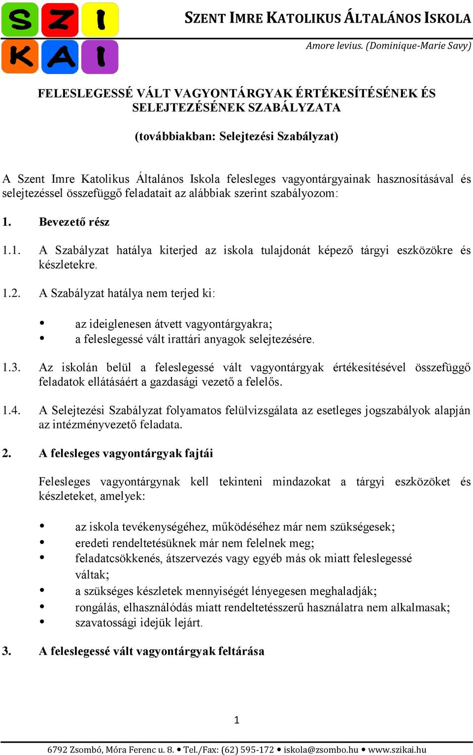 1.2. A Szabályzat hatálya nem terjed ki: az ideiglenesen átvett vagyontárgyakra a feleslegessé vált irattári anyagok selejtezésére. 1.3.