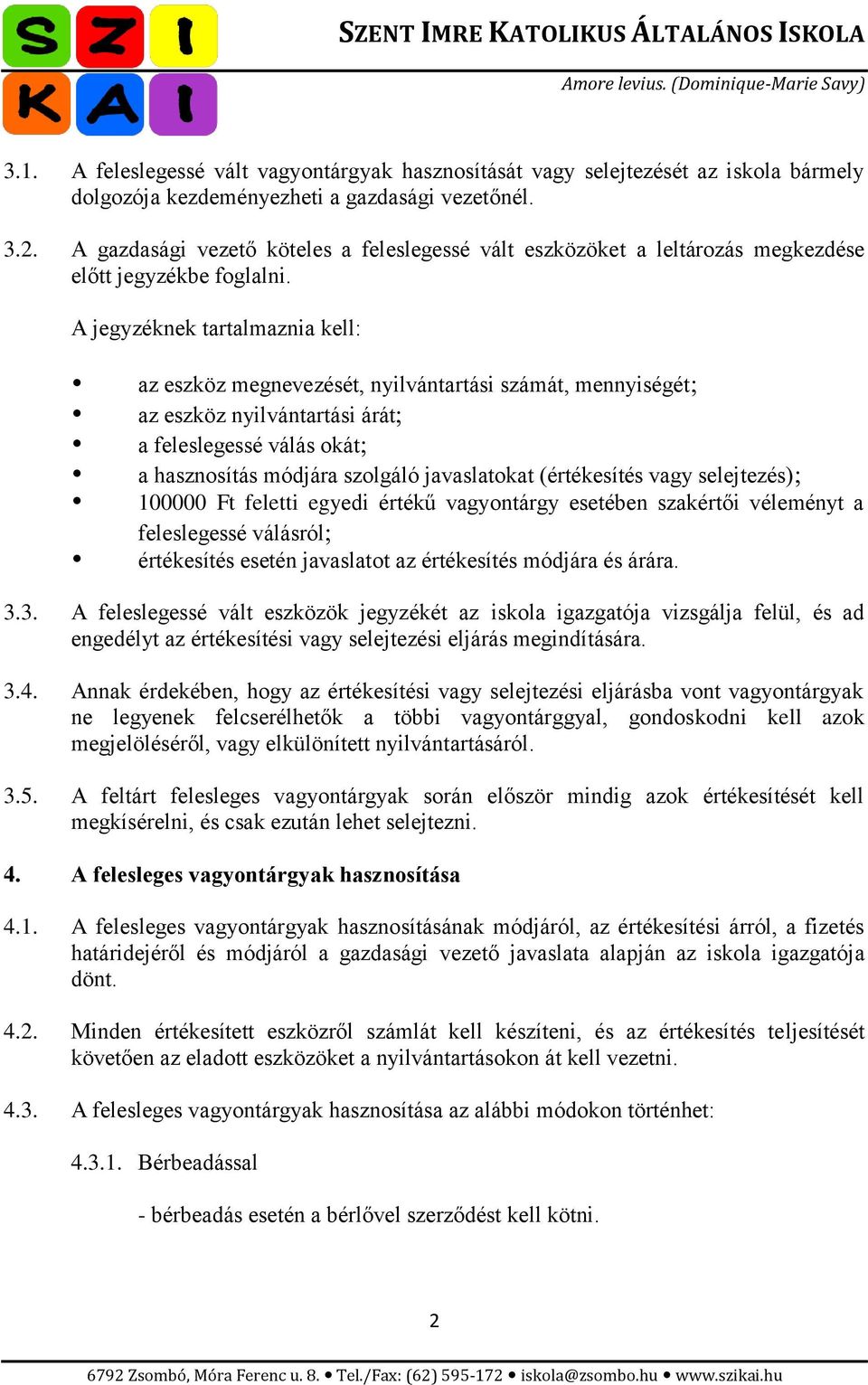 A jegyzéknek tartalmaznia kell: az eszköz megnevezését, nyilvántartási számát, mennyiségét az eszköz nyilvántartási árát a feleslegessé válás okát a hasznosítás módjára szolgáló javaslatokat