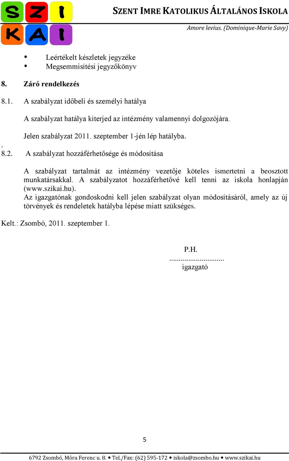 2. A szabályzat hozzáférhetősége és módosítása A szabályzat tartalmát az intézmény vezetője köteles ismertetni a beosztott munkatársakkal.