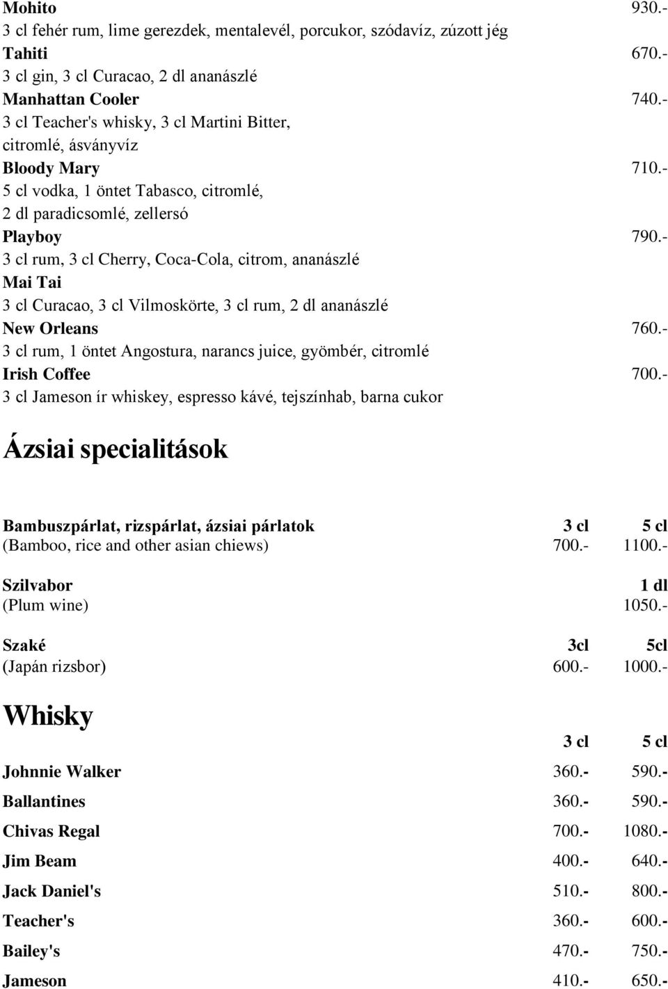 - rum, Cherry, Coca-Cola, citrom, ananászlé Mai Tai Curacao, Vilmoskörte, rum, 2 dl ananászlé New Orleans 760.- rum, 1 öntet Angostura, narancs juice, gyömbér, citromlé Irish Coffee 700.