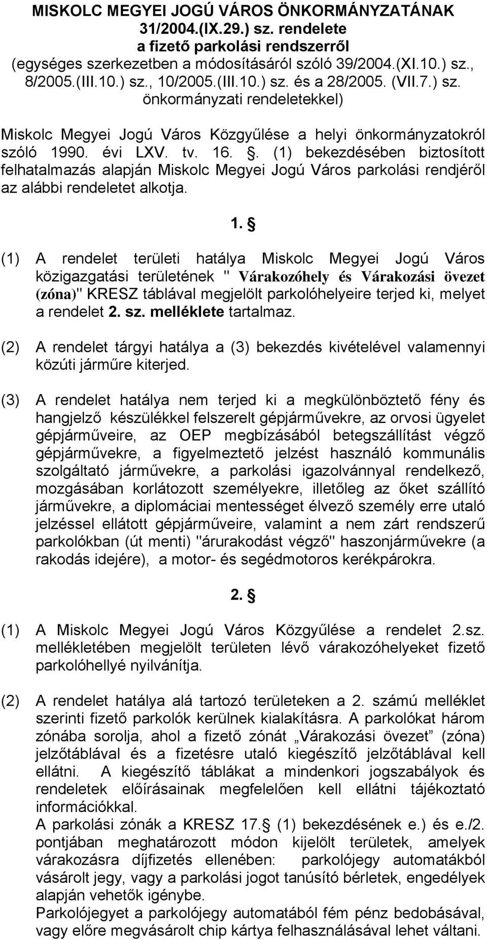 . (1) bekezdésében biztosított felhatalmazás alapján Miskolc Megyei Jogú Város parkolási rendjéről az alábbi rendeletet alkotja. 1.