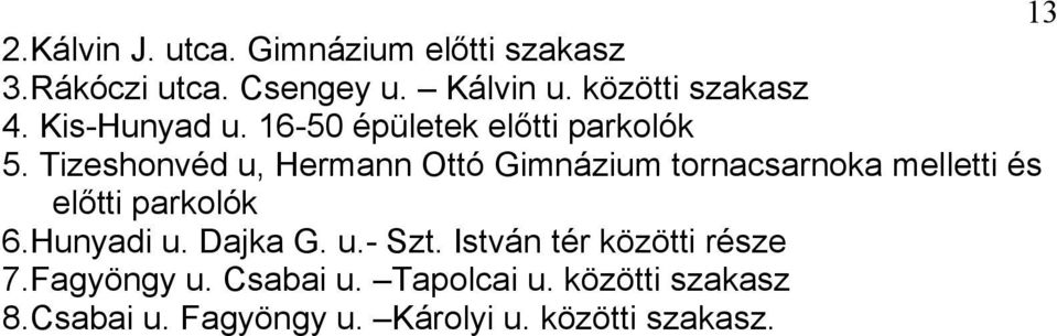 Tizeshonvéd u, Hermann Ottó Gimnázium tornacsarnoka melletti és előtti parkolók 6.Hunyadi u.
