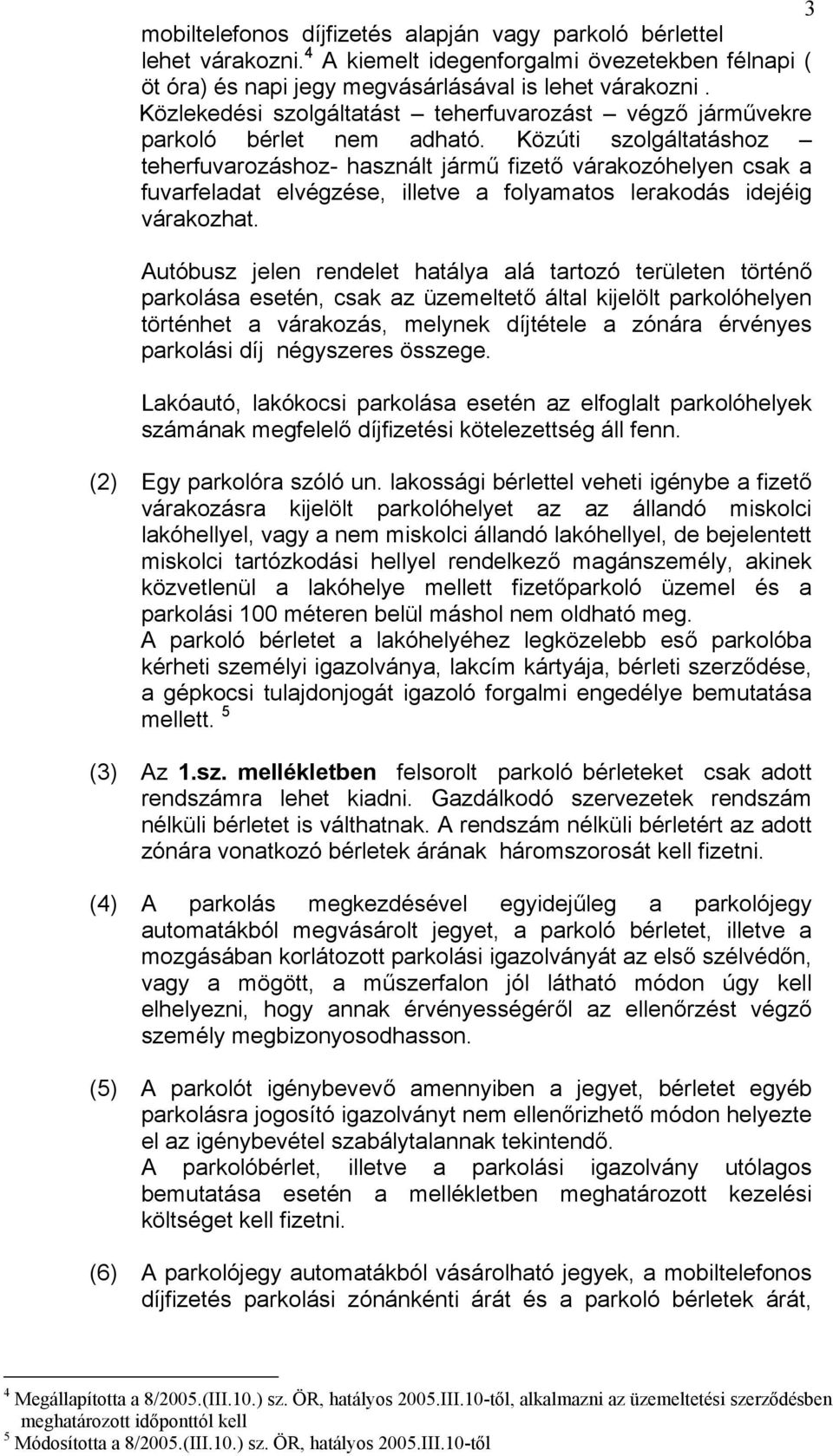 Közúti szolgáltatáshoz teherfuvarozáshoz- használt jármű fizető várakozóhelyen csak a fuvarfeladat elvégzése, illetve a folyamatos lerakodás idejéig várakozhat.