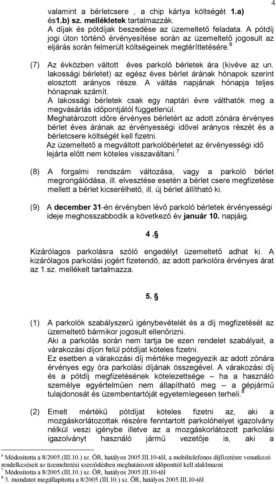 lakossági bérletet) az egész éves bérlet árának hónapok szerint elosztott arányos része. A váltás napjának hónapja teljes hónapnak számít.