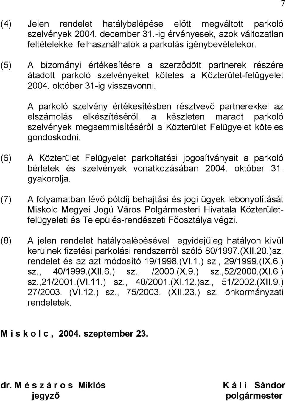 A parkoló szelvény értékesítésben résztvevő partnerekkel az elszámolás elkészítéséről, a készleten maradt parkoló szelvények megsemmisítéséről a Közterület Felügyelet köteles gondoskodni.