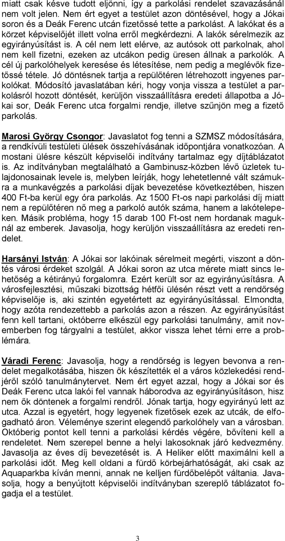 A cél nem lett elérve, az autósok ott parkolnak, ahol nem kell fizetni, ezeken az utcákon pedig üresen állnak a parkolók.