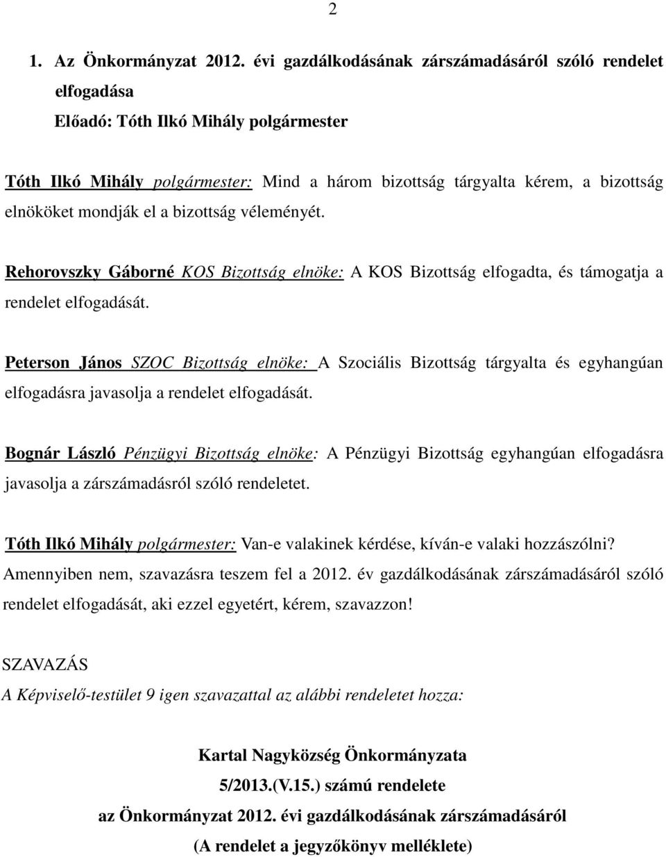 mondják el a bizottság véleményét. Rehorovszky Gáborné KOS Bizottság elnöke: A KOS Bizottság elfogadta, és támogatja a rendelet elfogadását.