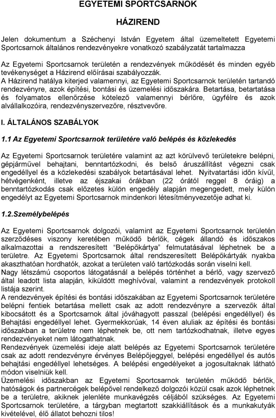 A Házirend hatálya kiterjed valamennyi, az Egyetemi Sportcsarnok területén tartandó rendezvényre, azok építési, bontási és üzemelési időszakára.