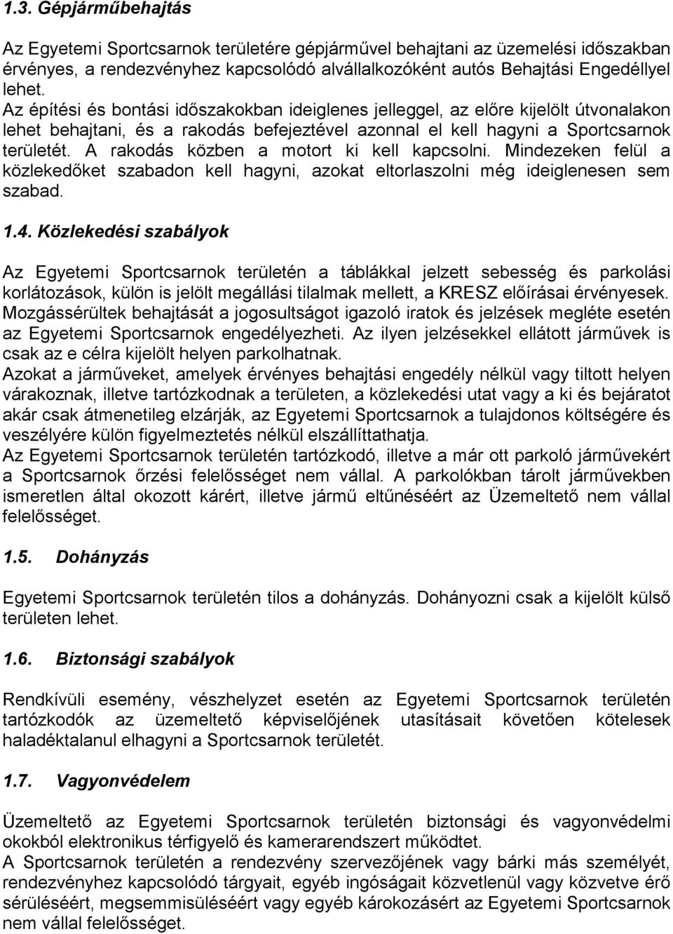 A rakodás közben a motort ki kell kapcsolni. Mindezeken felül a közlekedőket szabadon kell hagyni, azokat eltorlaszolni még ideiglenesen sem szabad. 1.4.