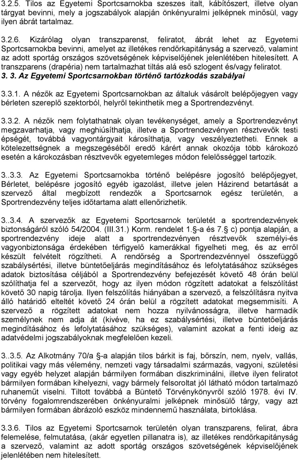 képviselőjének jelenlétében hitelesített. A transzparens (drapéria) nem tartalmazhat tiltás alá eső szlogent és/vagy feliratot. 3. 3. Az Egyetemi Sportcsarnokban történő tartózkodás szabályai 3.3.1.